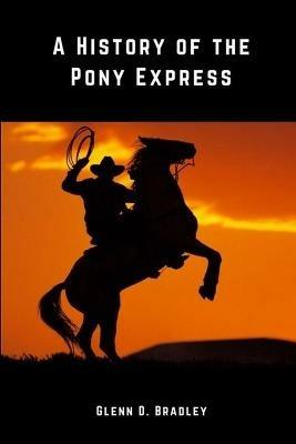 A History of The Pony Express - Glenn D Bradley - cover