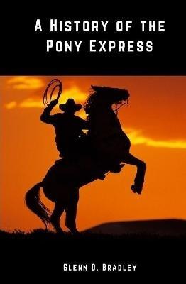 A History of the Pony Express - Glenn D Bradley - cover