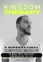 Kingdom Therapy: a supernatural detox guide to move into your next dimension of destiny.