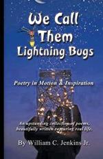 We Call Them Lightning Bugs: Poetry in Motion & Inspiration - An upstanding collection of poems, beautifully written capturing real life.