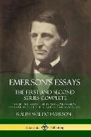 Emerson's Essays: The First and Second Series Complete - Nature, Self-Reliance, Friendship, Compensation, Oversoul and Other Great Works in One Collection - Ralph Waldo Emerson - cover