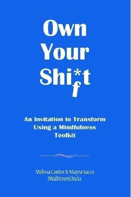 Own Your Shift : An Invitation to Transform Using a Mindfulness Toolkit - Melissa Canter,Mayra Sacco,2WallStreetChicks - cover
