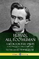 Human, All Too Human, A Book for Free Spirits: Books One and Two, Complete with Notes (Hardcover) - Friedrich Wilhelm Nietzsche,Alexander Harvey,Paul Victor Cohn - cover