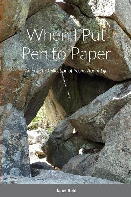 When I Put Pen to Paper: An Eclectic Collection of Poems About Life - Janet Reid - cover