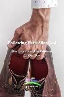 Following Hard After God: Discipleship and Faithfulness In Our Day