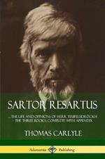 Sartor Resartus: ...the life and opinions of Herr Teufelsdroeckh - The Three Books, Complete with Appendix