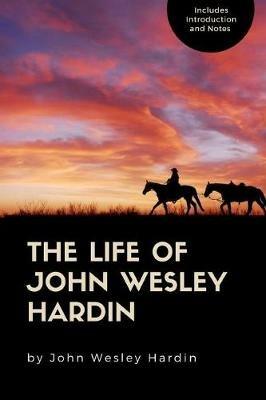 The Life of John Wesley Hardin - John Wesley Hardin - cover