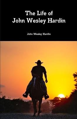 The Life of John Wesley Hardin - John Wesley Hardin - cover