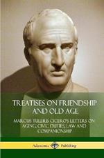 Treatises on Friendship and Old Age: Cicero's Letters on Aging, Civic Duties, Law and Companionship (Hardcover)