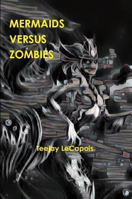 Mermaids Versus Zombies - Teejay Lecapois - cover