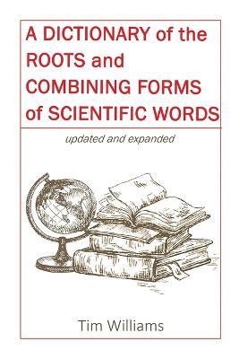 A Dictionary of the Roots and Combining Forms of Scientific Words - Tim Williams - cover