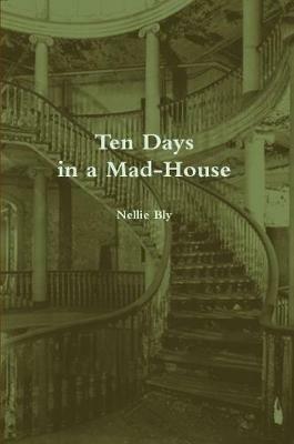 Ten Days in a Mad-House (Annotated) - Nellie Bly - cover