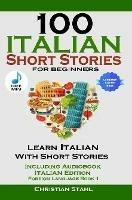 100 Italian Short Stories for Beginners Learn Italian with Stories Including Audiobook Italian Edition Foreign Language Book 1 - Christian Stahl - cover
