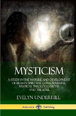 Mysticism: A Study in the Nature and Development of Human Spiritual Consciousness, Mystical Theology, Visions and the Soul (12th, Revised Edition - Hardcover) - Evelyn Underhill - cover