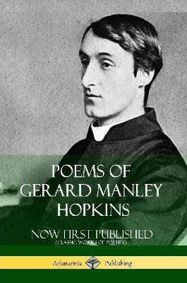 Poems of Gerard Manley Hopkins - Now First Published (Classic Works of Poetry) - Gerard Manley Hopkins - cover