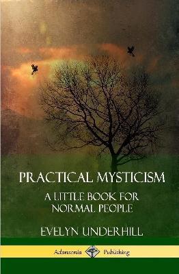 Practical Mysticism: A Little Book for Normal People (Hardcover) - Evelyn Underhill - cover