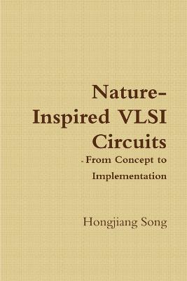 Nature-Inspired VLSI Circuits - From Concept to Implementation - Hongjiang Song - cover