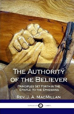 The Authority of the Believer: Principles Set Forth in the Epistle to the Ephesians (Hardcover) - J A MacMillan - cover