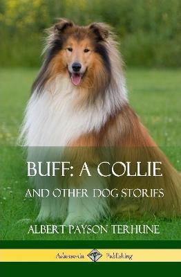 Buff; A Collie: And Other Dog Stories (Hardcover) - Albert Payson Terhune - cover