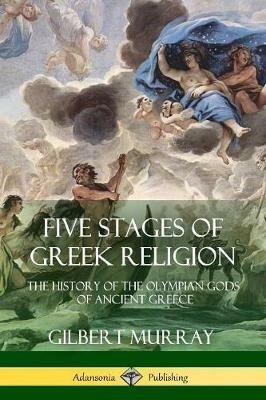 Five Stages of Greek Religion: The History of the Olympian Gods of Ancient Greece - Gilbert Murray,Charles Twain - cover