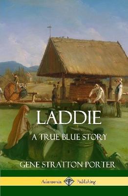 Laddie: A True Blue Story (Hardcover) - Gene Stratton Porter - cover