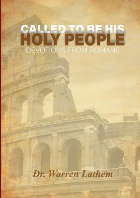 Called to be His Holy People: Daily devotionals from the book of Romans - Warren Lathem - cover