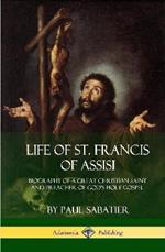 Life of St. Francis of Assisi: Biography of a Great Christian Saint and Preacher of God's Holy Gospel (Hardcover)