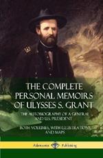 The Complete Personal Memoirs of Ulysses S. Grant: The Autobiography of a General and U.S. President - Both Volumes, with Illustrations and Maps (Hardcover)