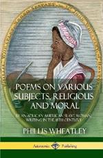 Poems on Various Subjects, Religious and Moral: By an African American Slave Woman, Writing in the 18th Century (Hardcover)