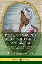 Poems on Various Subjects, Religious and Moral: By an African American Slave Woman, Writing in the 18th Century