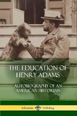 The Education of Henry Adams: Autobiography of an American Historian