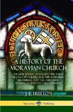 A History of the Moravian Church: The Moravians - Founding the Early Protestant Church as the Bohemian Brethren, and the Christian Revival in 18th Century Germany (Hardcover)