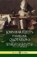 John Bartlett's Familiar Quotations: From the Greatest Poets, Writers, Playwrights and Literati in the English Language (Hardcover)