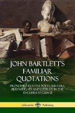 John Bartlett's Familiar Quotations: From the Greatest Poets, Writers, Playwrights and Literati in the English Language