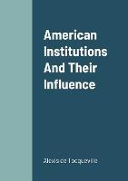 American Institutions And Their Influence - Alexis de Tocqueville - cover