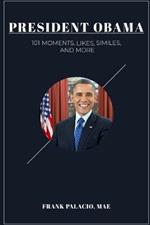 President Obama: 101  Moments, Likes, Similes, and More
