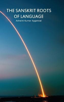 The Sanskrit Roots of Language - Ashwini Kumar Aggarwal - cover