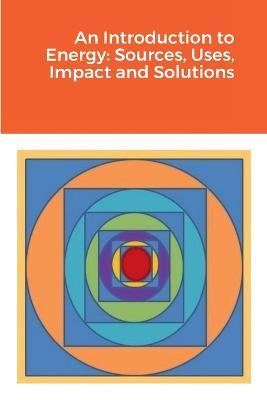 An Introduction to Energy: Sources, Uses, Impact and Solutions - Hassan Rasheed - cover