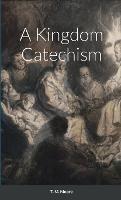 A Kingdom Catechism - T M Moore - cover