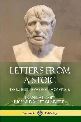 Letters from a Stoic: The 124 Epistles of Seneca - Complete - Seneca,Richard Mott Gummere - cover