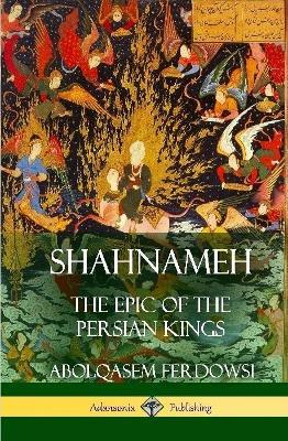 Shahnameh: The Epic of the Persian Kings (Hardcover) - Abolqasem Ferdowsi,James Atkinson - cover