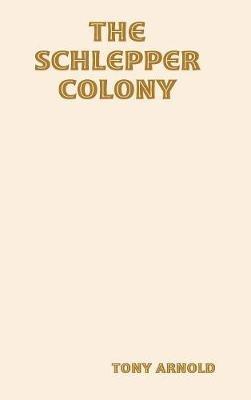 The Schlepper Colony - Tony Arnold - cover