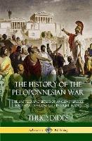 The History of the Peloponnesian War: The Battles and Sieges of Ancient Greece and Sparta - Complete in Eight Books (Hardcover) - Thucydides,Richard Crawley - cover