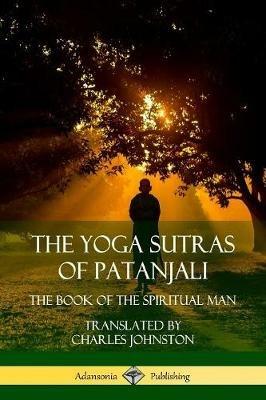 The Yoga Sutras of Patanjali: The Book of The Spiritual Man - Patanjali,Charles Johnston - cover