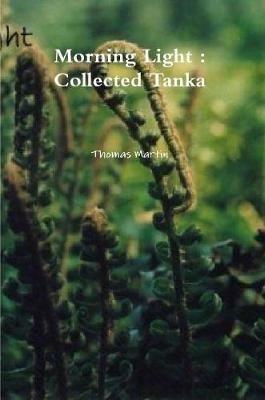 Morning Light: Collected Tanka - Thomas Martin - cover