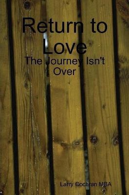 Return to Love: The Journey Isn't Over - Larry Cochran - cover