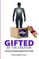 Gifted By The Creator: Discover, Develop & Operate In Your Gifts! - William Jackson - cover
