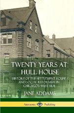 Twenty Years at Hull House: History of the Settlement House and Social Reformism in Chicago's West Side (Hardcover)