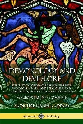 Demonology and Devil-lore: Descriptions of Demonic Beasts, Serpents and Devils in Myths and Folklore, and in Christianity, Judaism and Eastern Religions - Volumes I and II - Complete - Moncure Daniel Conway - cover