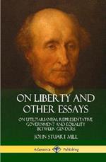 On Liberty and Other Essays: On Utilitarianism, Representative Government and Equality Between Genders (Hardcover)